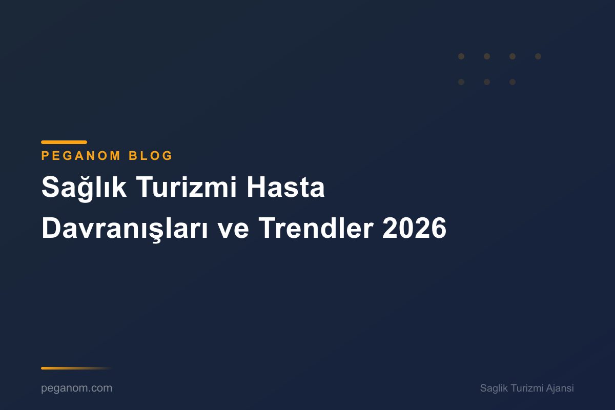 Sağlık Turizmi Hasta Davranışları ve Trendler 2026