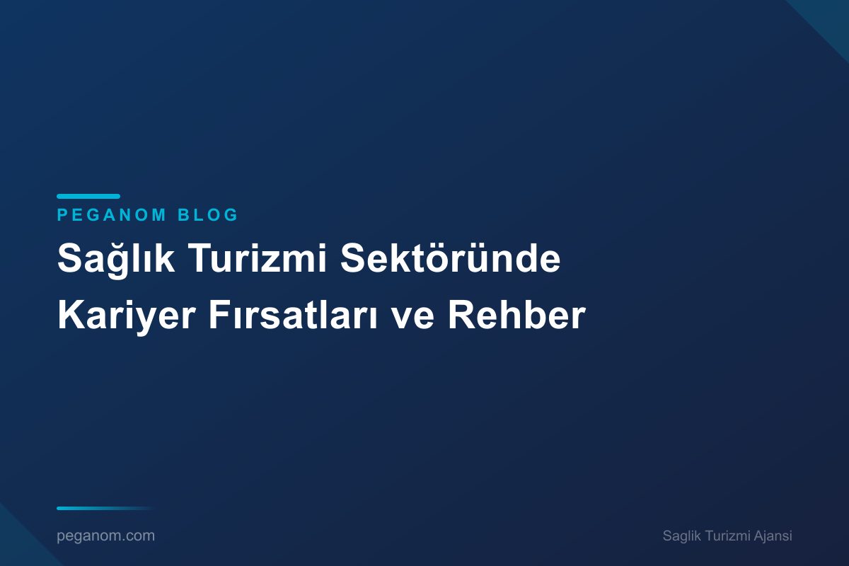Sağlık Turizmi Sektöründe Kariyer Fırsatları ve Rehber