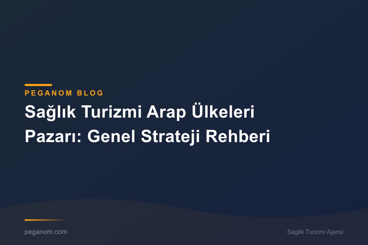 Sağlık Turizmi Arap Ülkeleri Pazarı: Genel Strateji Rehberi