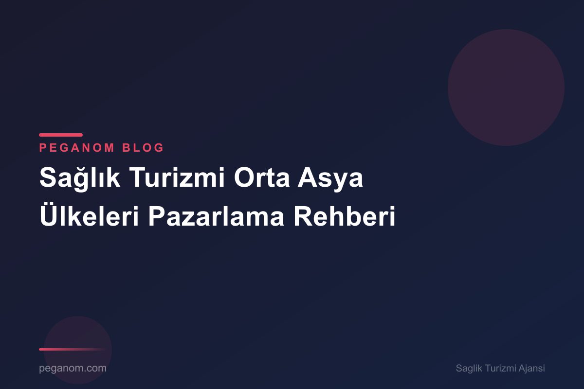 Sağlık Turizmi Orta Asya Ülkeleri Pazarlama Rehberi