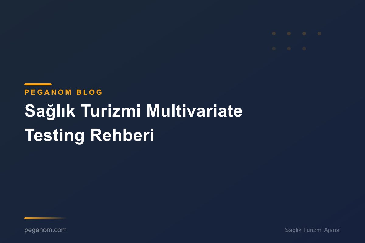 Sağlık Turizmi Multivariate Testing Rehberi