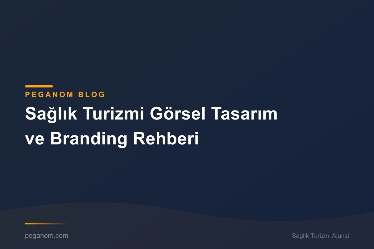 Sağlık Turizmi Görsel Tasarım ve Branding Rehberi