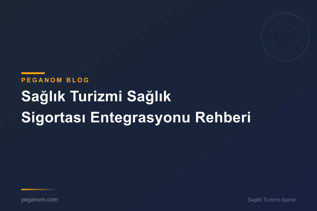 Sağlık Turizmi Sağlık Sigortası Entegrasyonu Rehberi