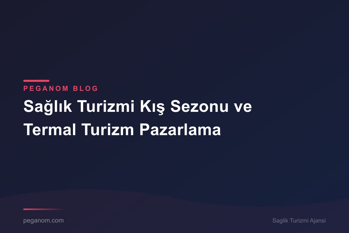 Sağlık Turizmi Kış Sezonu ve Termal Turizm Pazarlama