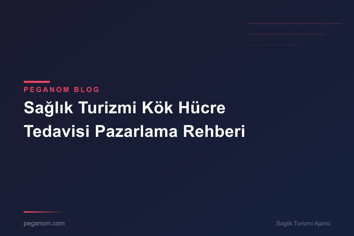 Sağlık Turizmi Kök Hücre Tedavisi Pazarlama Rehberi