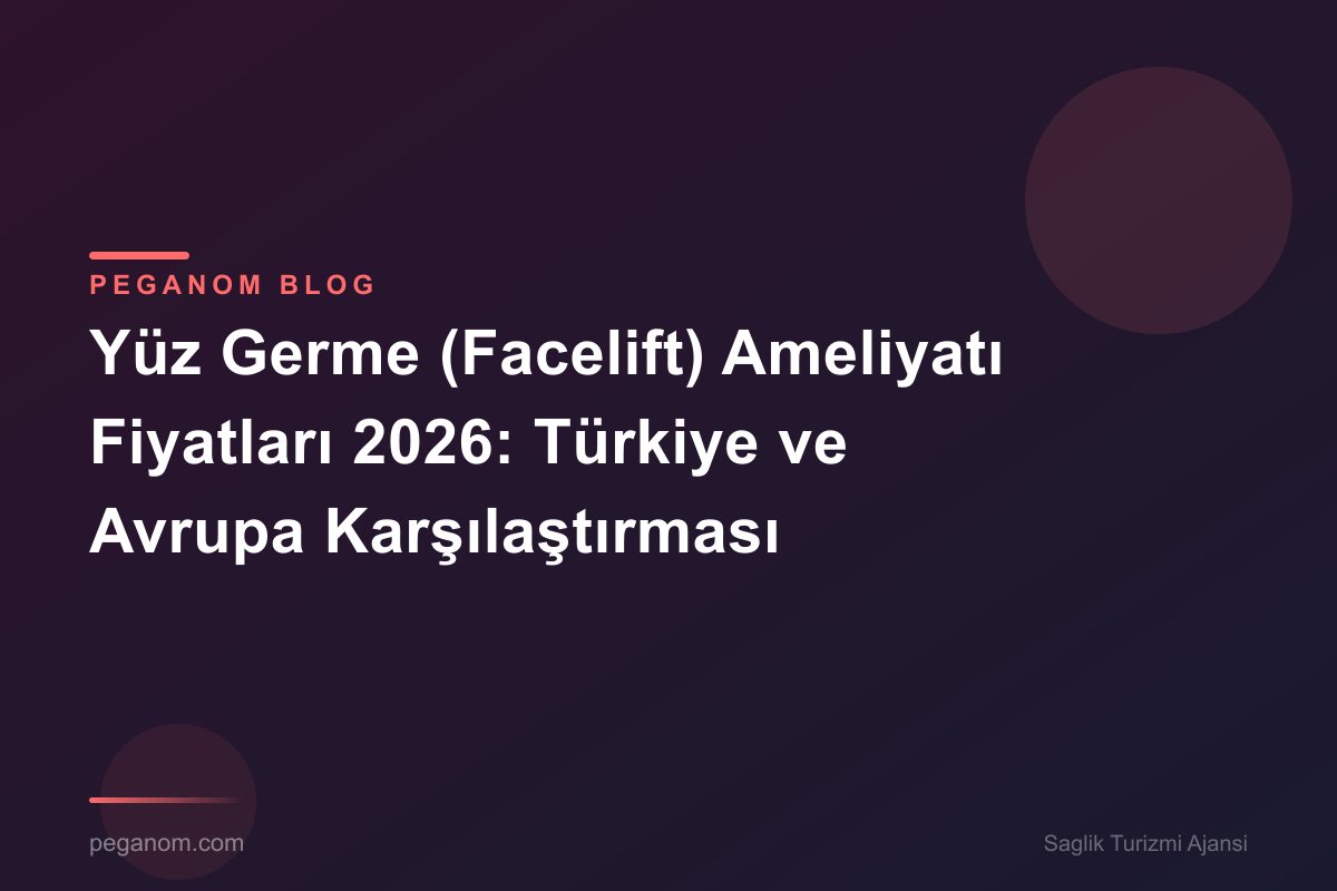 Yüz Germe (Facelift) Ameliyatı Fiyatları 2026: Türkiye ve Avrupa Karşılaştırması