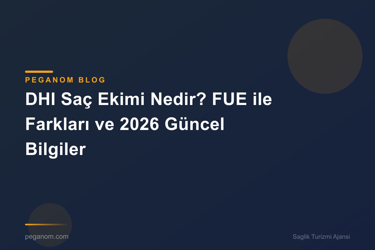 DHI Saç Ekimi Nedir? FUE ile Farkları ve 2026 Güncel Bilgiler