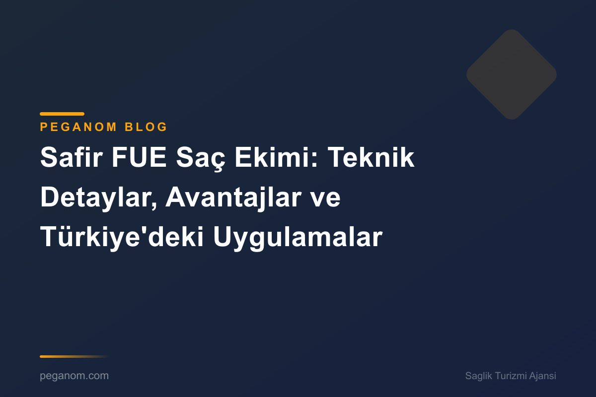 Safir FUE Saç Ekimi: Teknik Detaylar, Avantajlar ve Türkiye'deki Uygulamalar