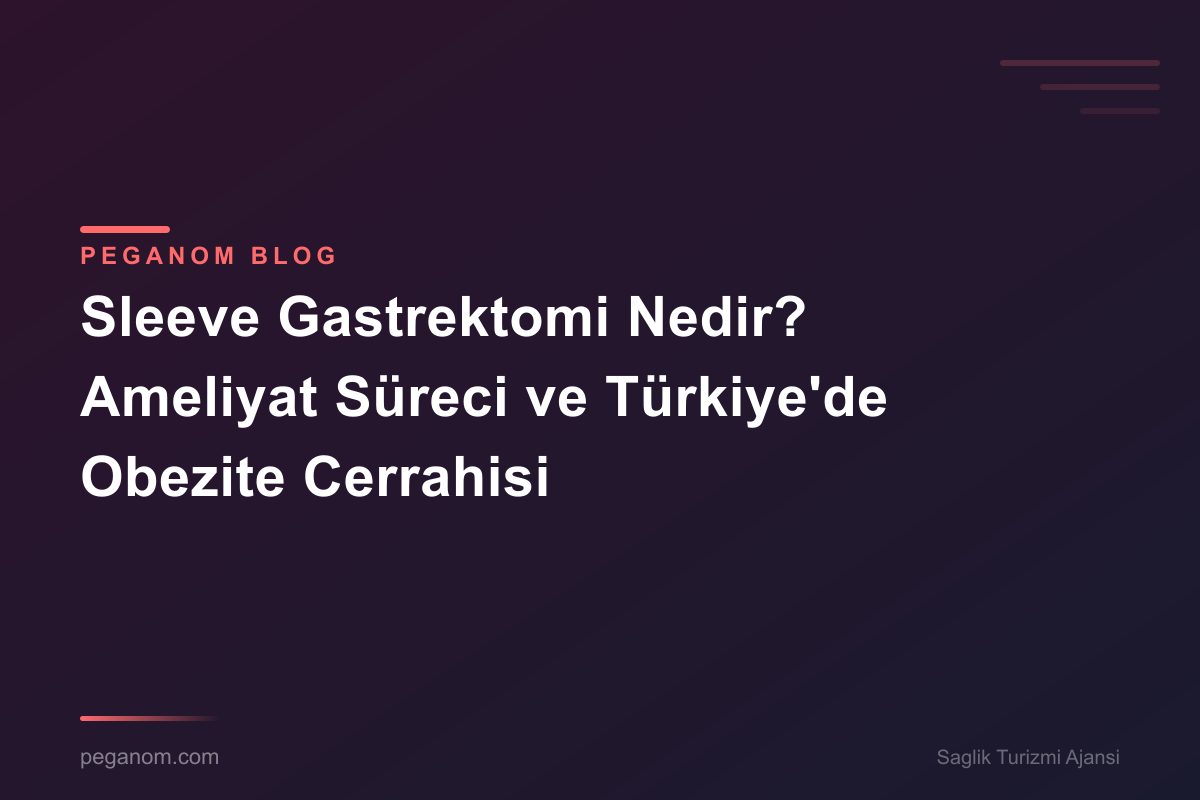Sleeve Gastrektomi Nedir? Ameliyat Süreci ve Türkiye'de Obezite Cerrahisi