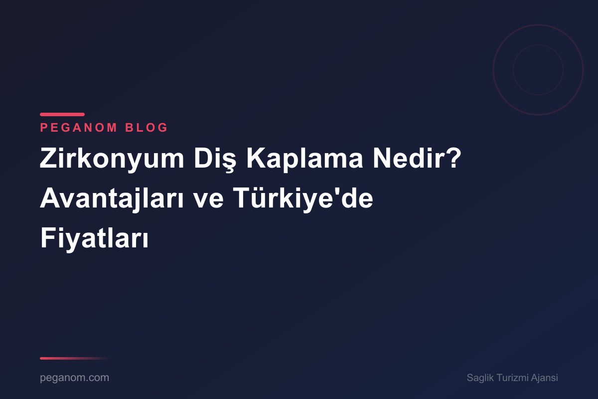 Zirkonyum Diş Kaplama Nedir? Avantajları ve Türkiye'de Fiyatları