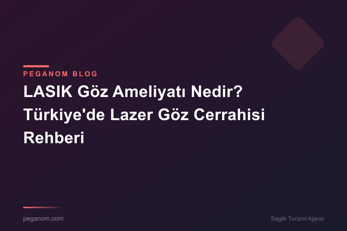 LASIK Göz Ameliyatı Nedir? Türkiye'de Lazer Göz Cerrahisi Rehberi