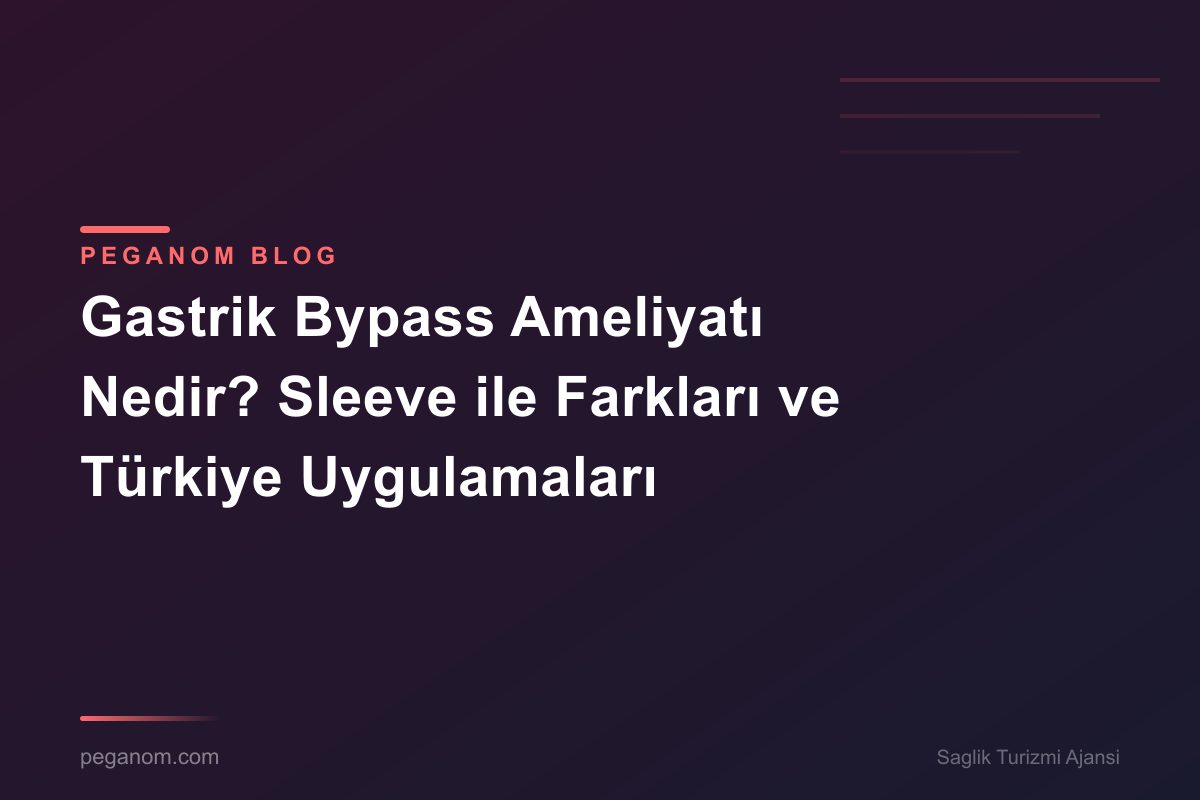 Gastrik Bypass Ameliyatı Nedir? Sleeve ile Farkları ve Türkiye Uygulamaları