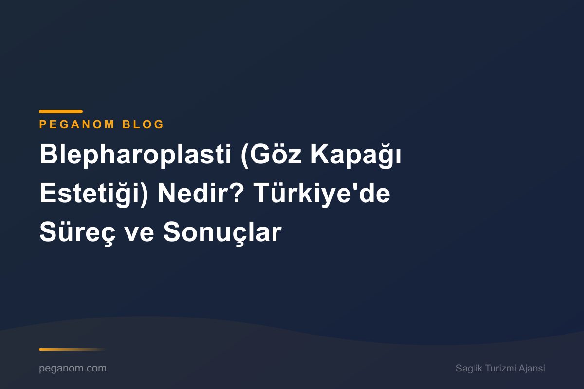 Blepharoplasti (Göz Kapağı Estetiği) Nedir? Türkiye'de Süreç ve Sonuçlar
