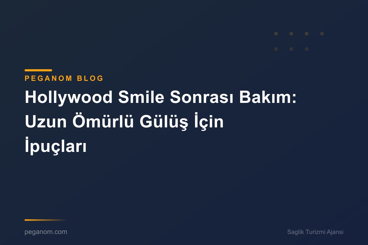 Hollywood Smile Sonrası Bakım: Uzun Ömürlü Gülüş İçin İpuçları