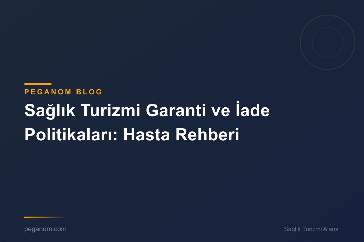 Sağlık Turizmi Garanti ve İade Politikaları: Hasta Rehberi