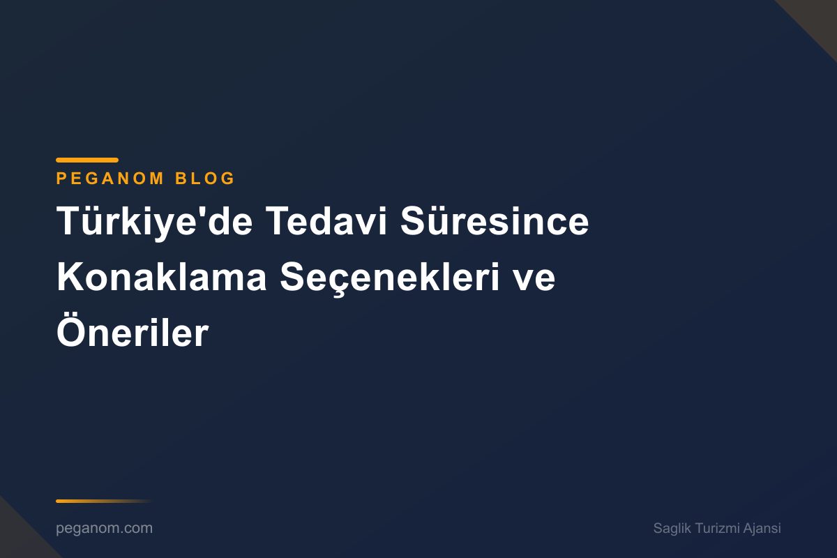 Türkiye'de Tedavi Süresince Konaklama Seçenekleri ve Öneriler
