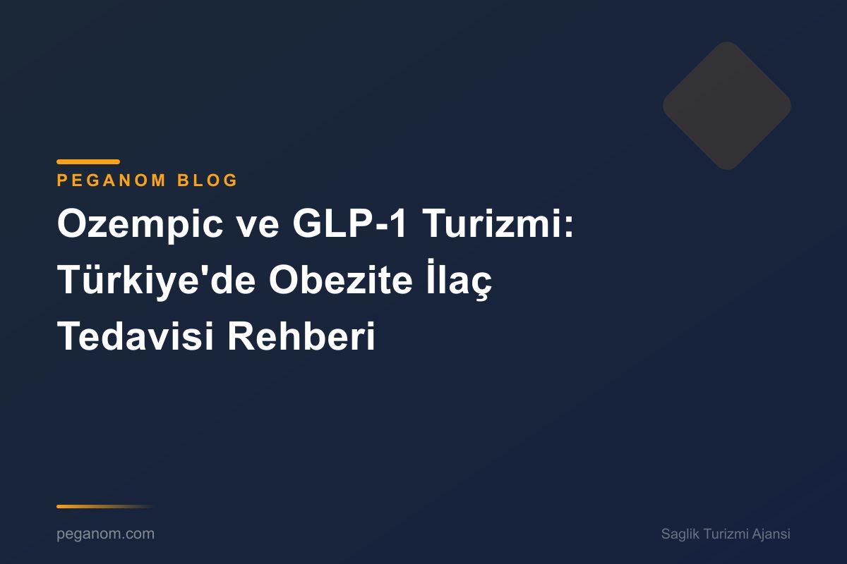 Ozempic ve GLP-1 Turizmi: Türkiye'de Obezite İlaç Tedavisi Rehberi