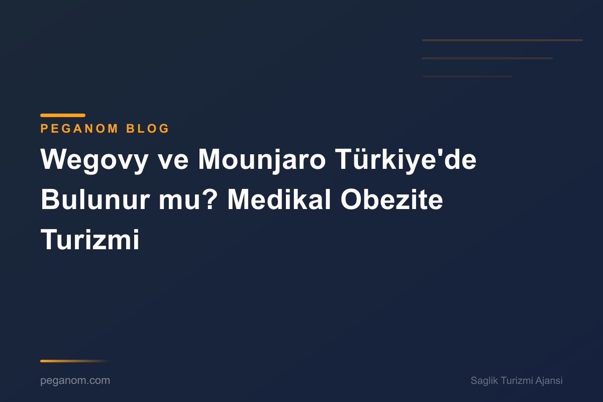 Wegovy ve Mounjaro Türkiye'de Bulunur mu? Medikal Obezite Turizmi