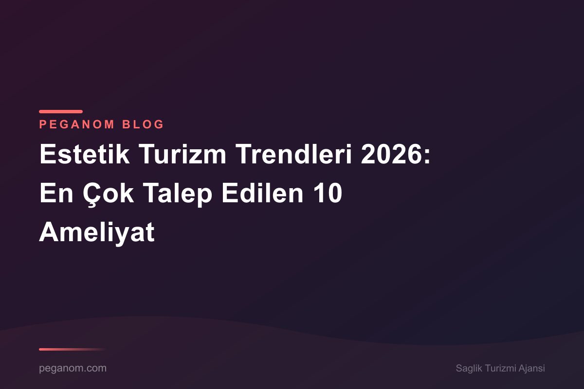 Estetik Turizm Trendleri 2026: En Çok Talep Edilen 10 Ameliyat