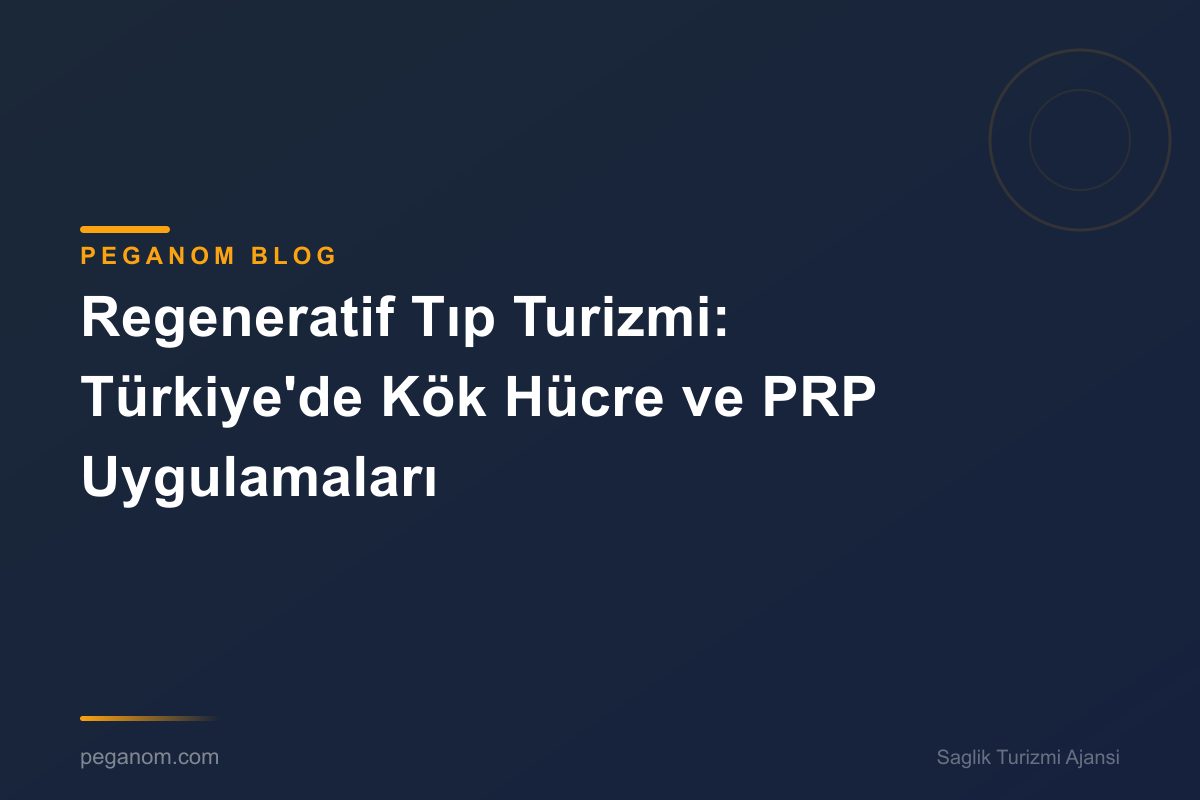 Regeneratif Tıp Turizmi: Türkiye'de Kök Hücre ve PRP Uygulamaları