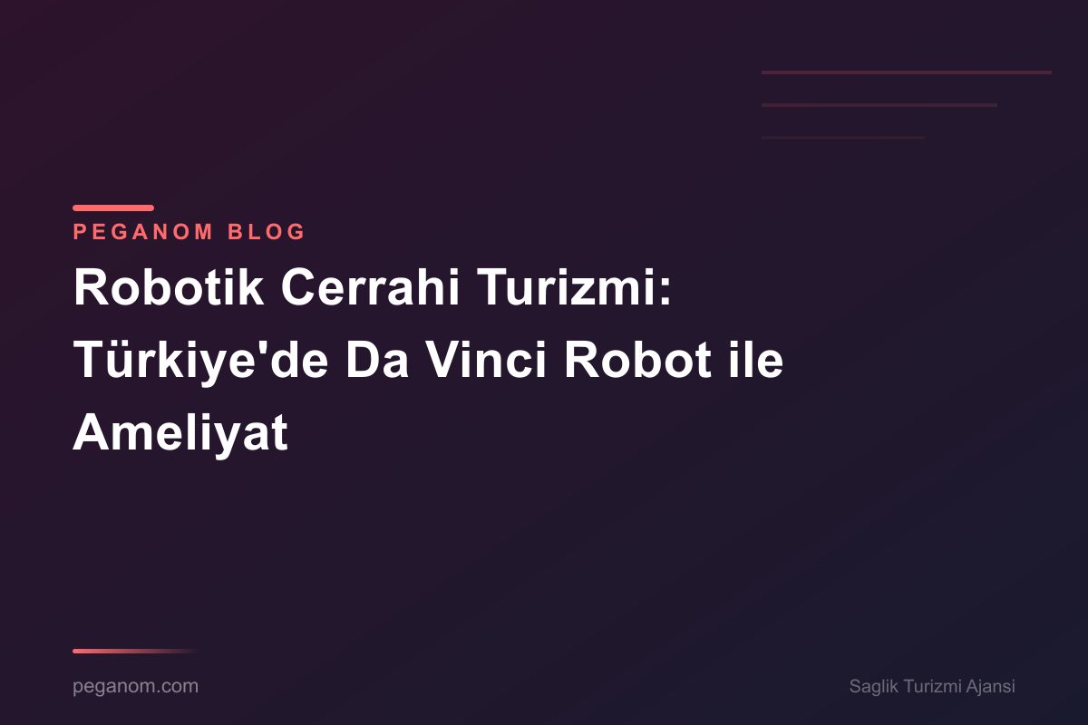 Robotik Cerrahi Turizmi: Türkiye'de Da Vinci Robot ile Ameliyat