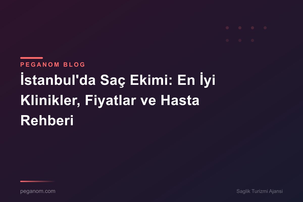 İstanbul'da Saç Ekimi: En İyi Klinikler, Fiyatlar ve Hasta Rehberi