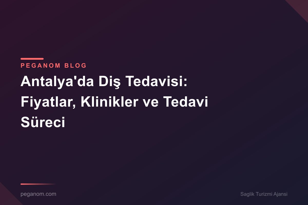 Antalya'da Diş Tedavisi: Fiyatlar, Klinikler ve Tedavi Süreci