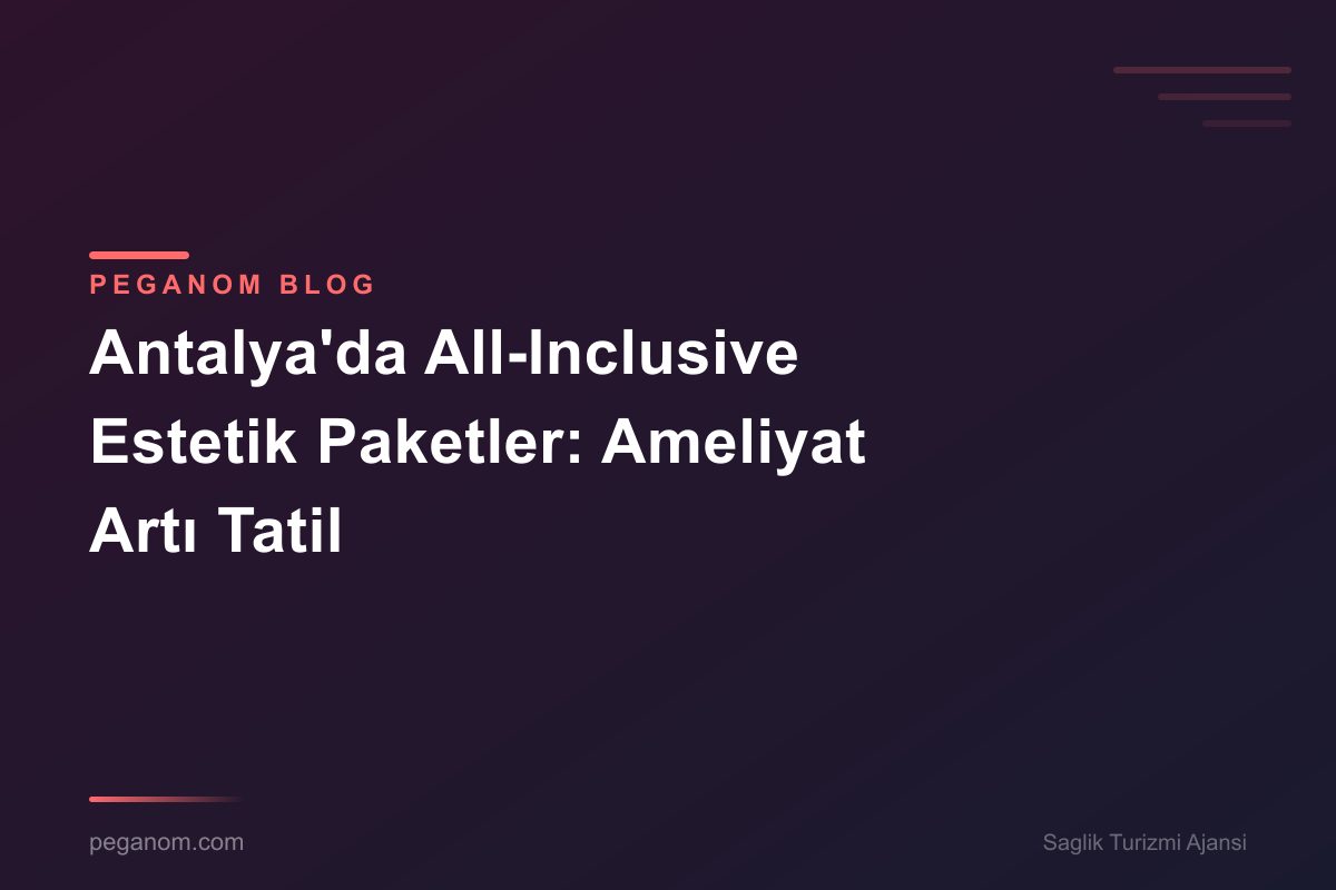 Antalya'da All-Inclusive Estetik Paketler: Ameliyat Artı Tatil