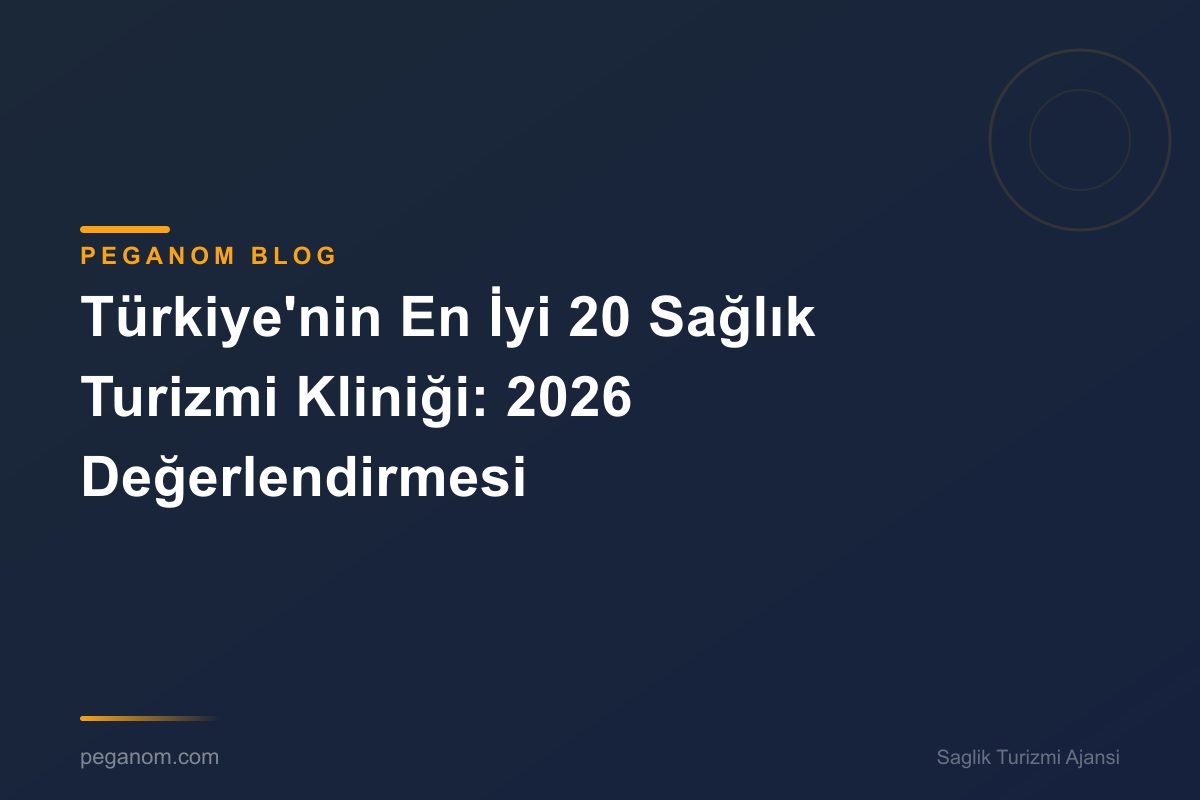 Türkiye'nin En İyi 20 Sağlık Turizmi Kliniği: 2026 Değerlendirmesi