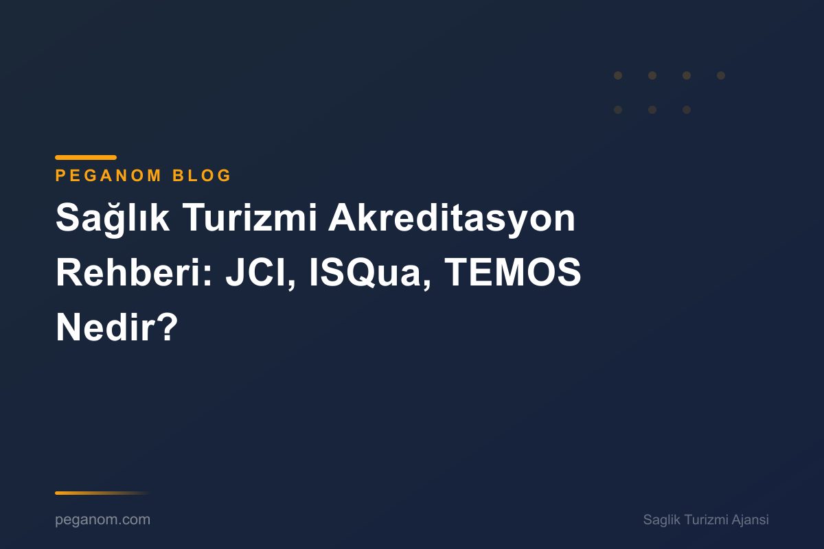 Sağlık Turizmi Akreditasyon Rehberi: JCI, ISQua, TEMOS Nedir?