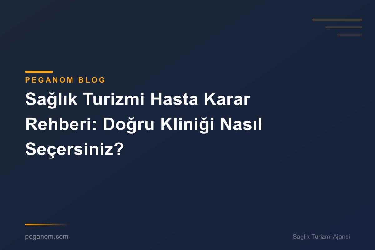 Sağlık Turizmi Hasta Karar Rehberi: Doğru Kliniği Nasıl Seçersiniz?