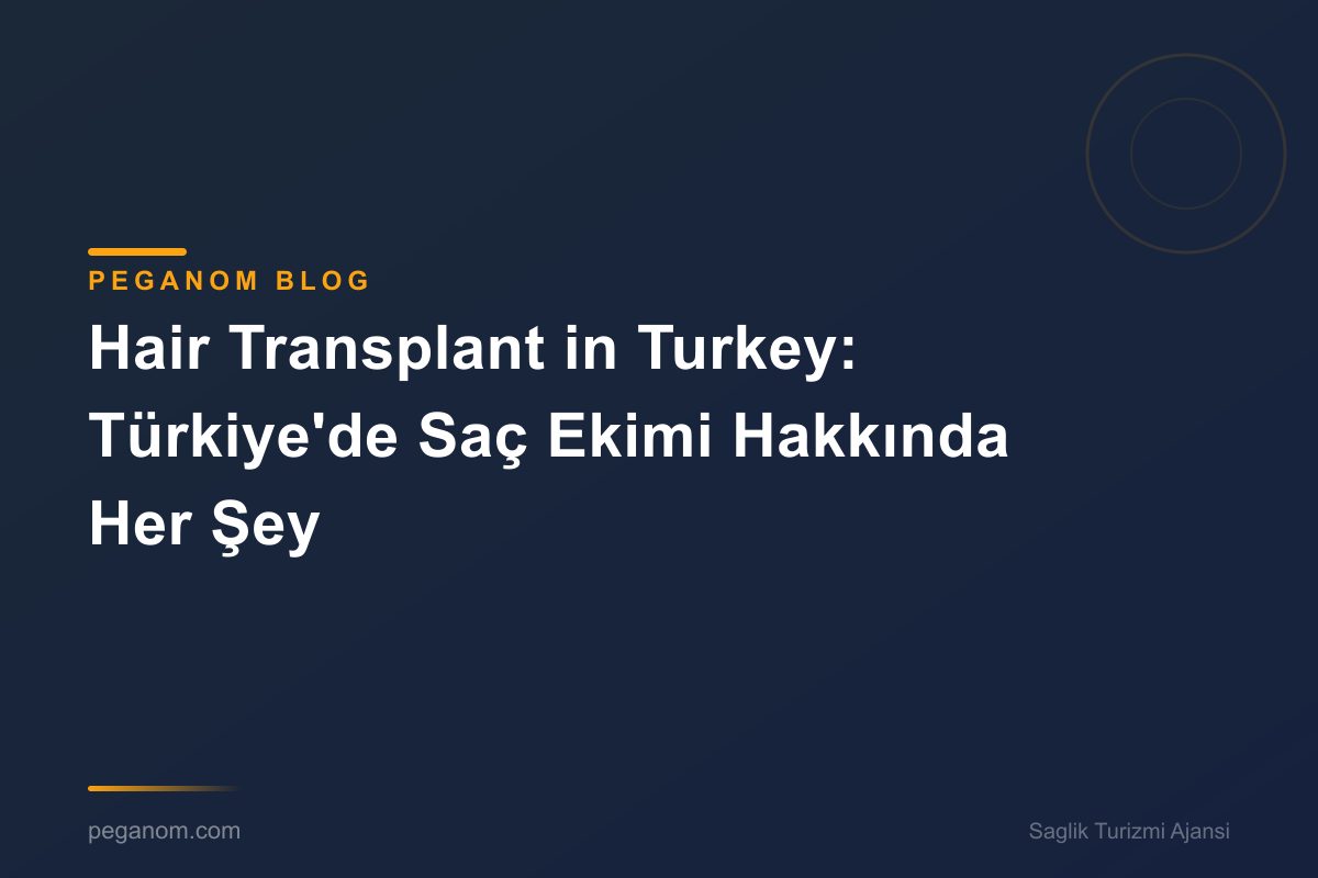 Hair Transplant in Turkey: Türkiye'de Saç Ekimi Hakkında Her Şey