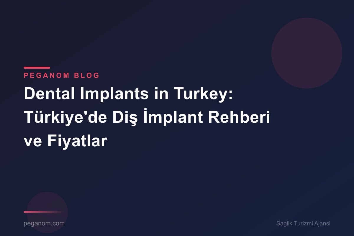 Dental Implants in Turkey: Türkiye'de Diş İmplant Rehberi ve Fiyatlar