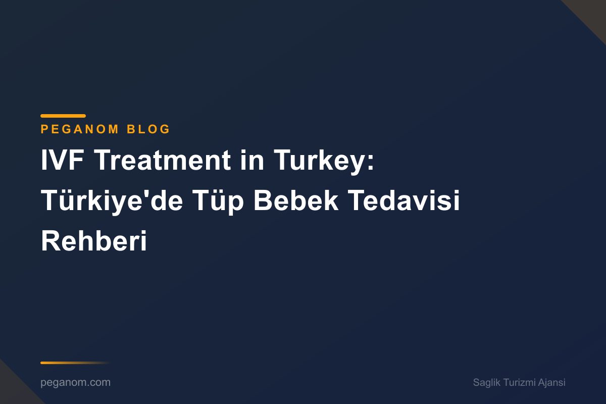 IVF Treatment in Turkey: Türkiye'de Tüp Bebek Tedavisi Rehberi