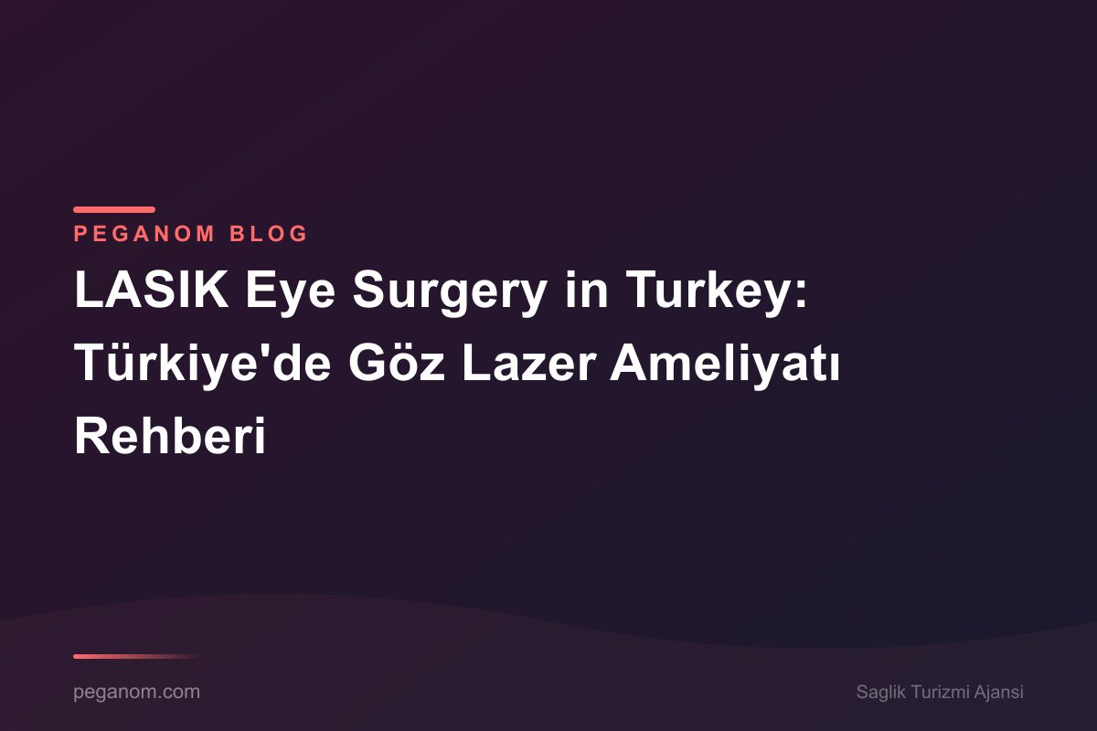LASIK Eye Surgery in Turkey: Türkiye'de Göz Lazer Ameliyatı Rehberi