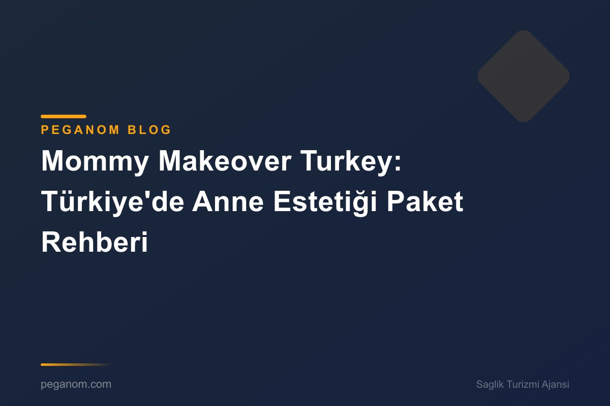 Mommy Makeover Turkey: Türkiye'de Anne Estetiği Paket Rehberi