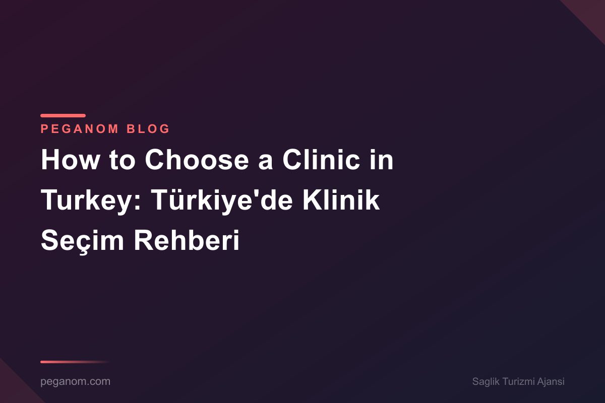 How to Choose a Clinic in Turkey: Türkiye'de Klinik Seçim Rehberi
