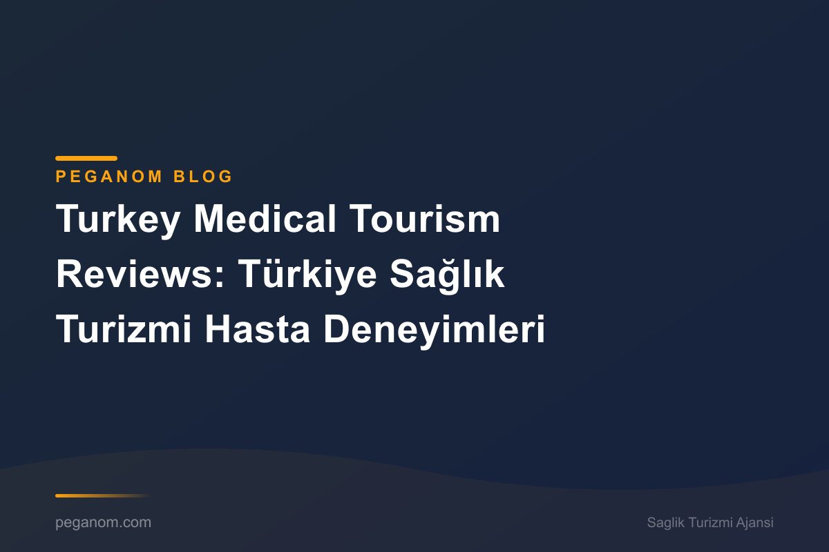 Turkey Medical Tourism Reviews: Türkiye Sağlık Turizmi Hasta Deneyimleri