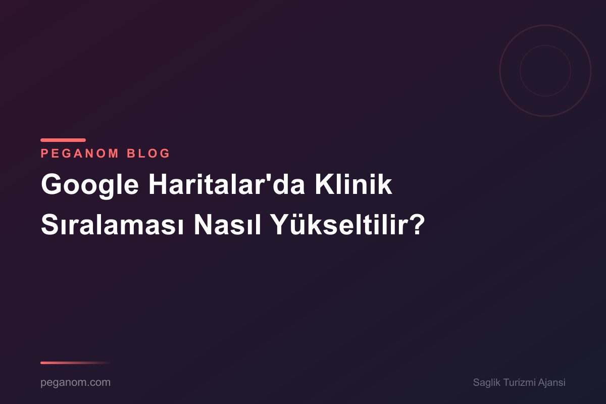 Google Haritalar'da Klinik Sıralaması Nasıl Yükseltilir?