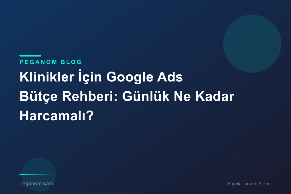 Klinikler İçin Google Ads Bütçe Rehberi: Günlük Ne Kadar Harcamalı?