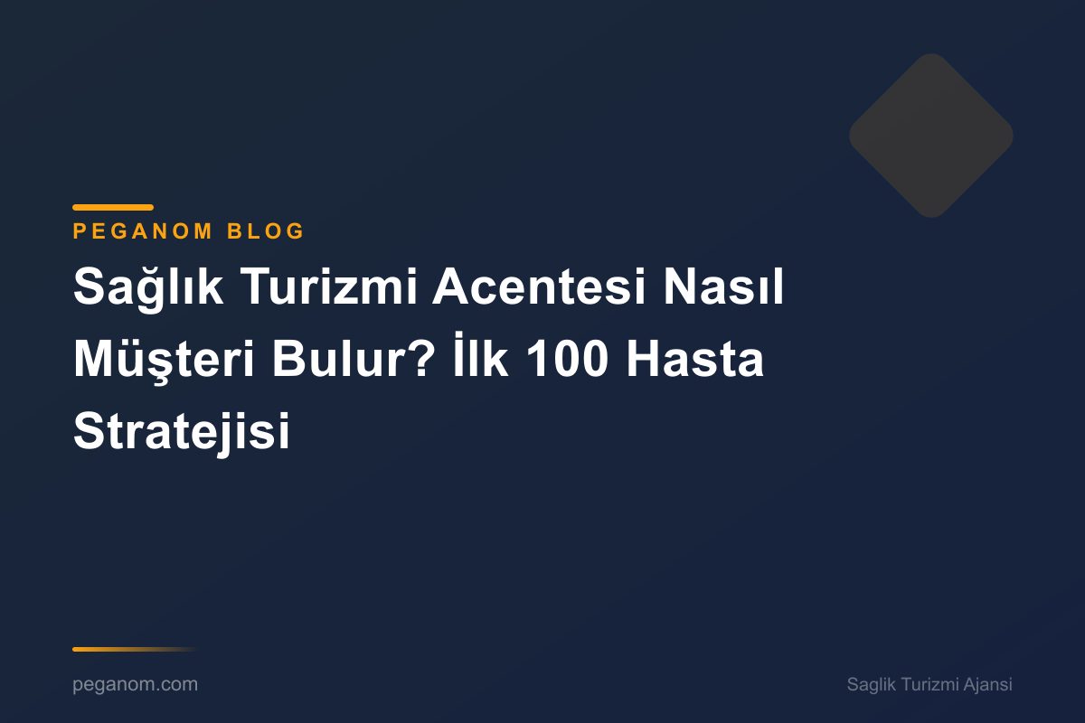 Sağlık Turizmi Acentesi Nasıl Müşteri Bulur? İlk 100 Hasta Stratejisi