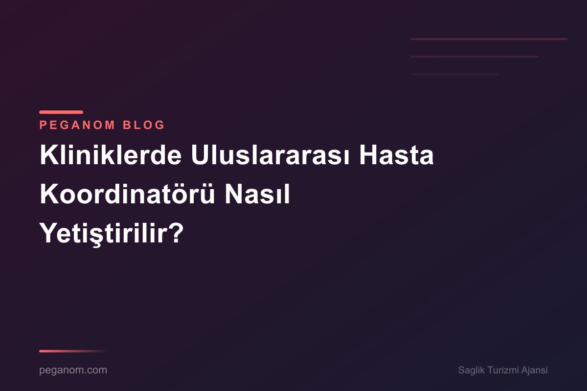 Kliniklerde Uluslararası Hasta Koordinatörü Nasıl Yetiştirilir?