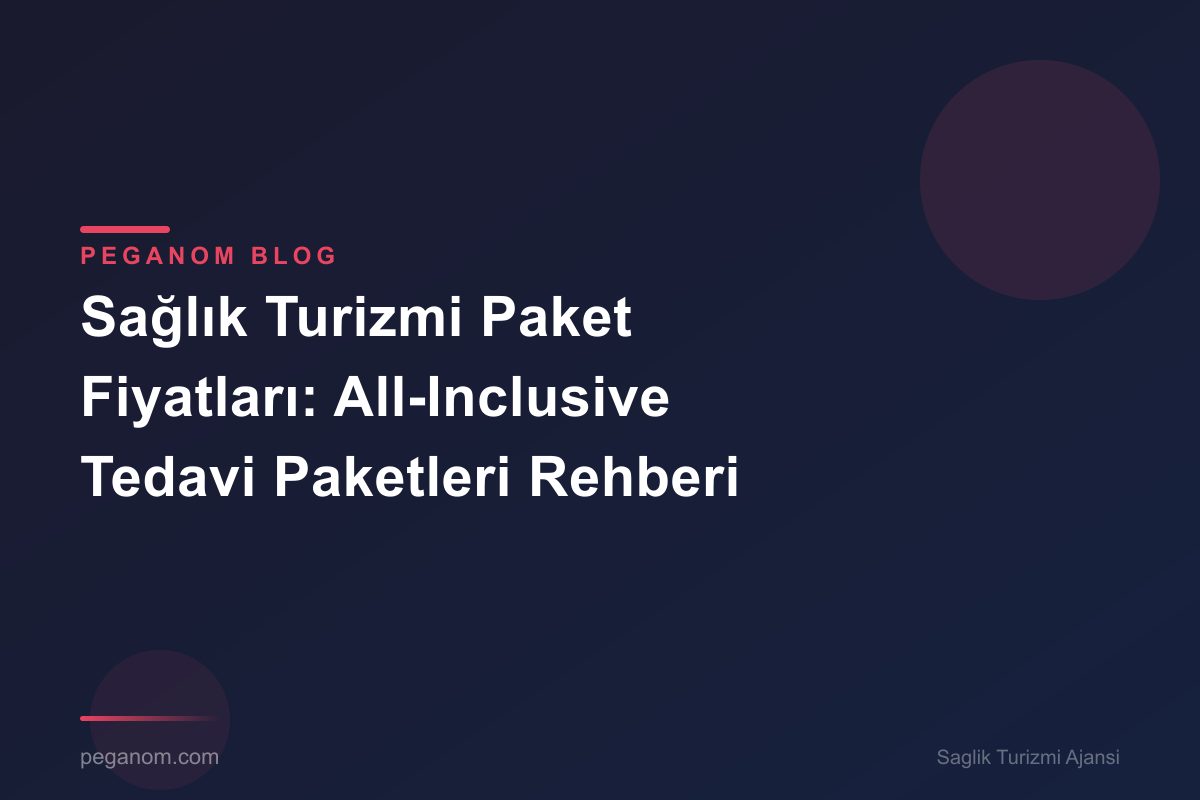 Sağlık Turizmi Paket Fiyatları: All-Inclusive Tedavi Paketleri Rehberi