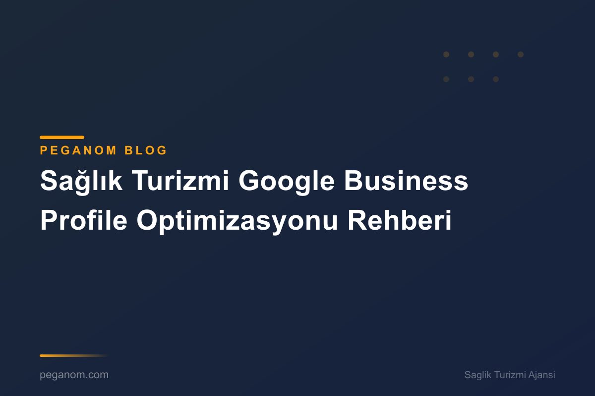 Sağlık Turizmi Google Business Profile Optimizasyonu Rehberi