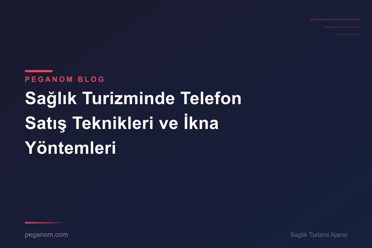 Sağlık Turizminde Telefon Satış Teknikleri ve İkna Yöntemleri