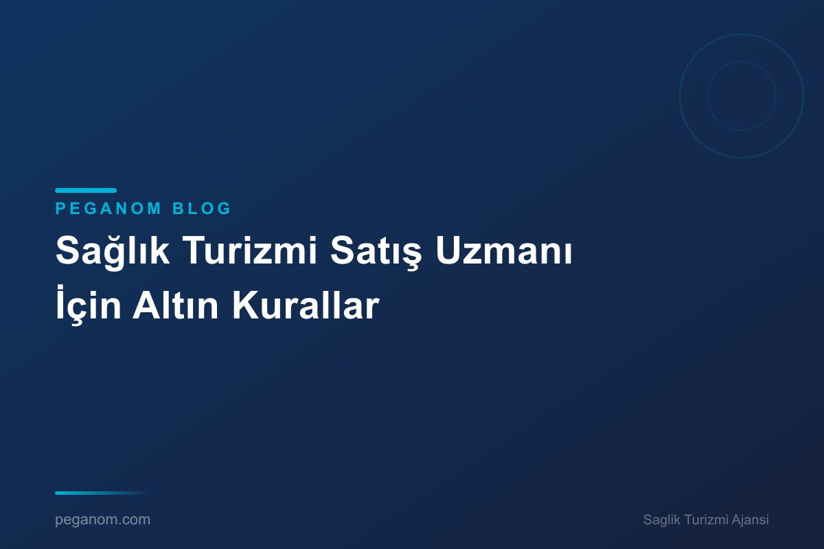 Sağlık Turizmi Satış Uzmanı İçin Altın Kurallar