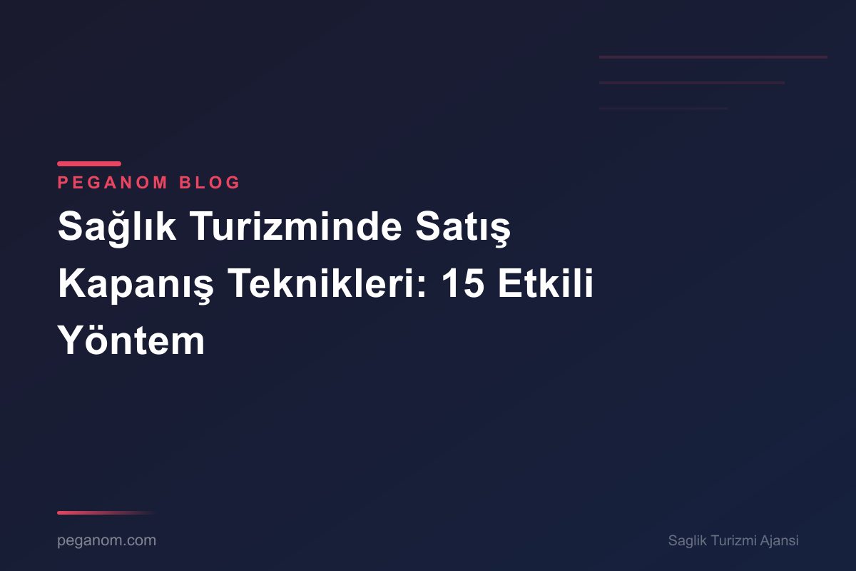 Sağlık Turizminde Satış Kapanış Teknikleri: 15 Etkili Yöntem