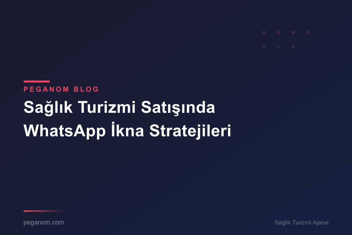 Sağlık Turizmi Satışında WhatsApp İkna Stratejileri