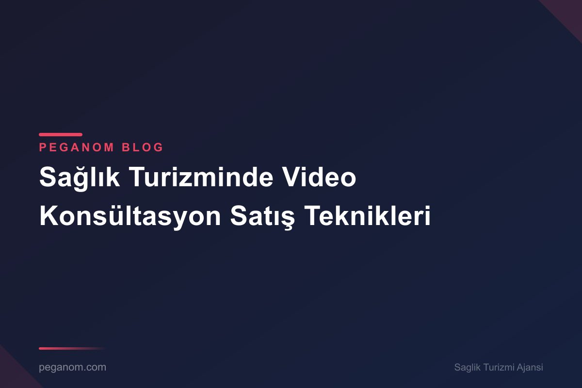 Sağlık Turizminde Video Konsültasyon Satış Teknikleri