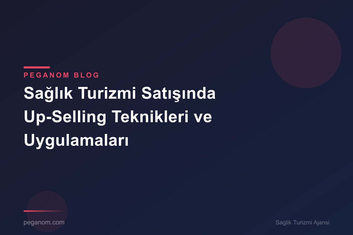 Sağlık Turizmi Satışında Up-Selling Teknikleri ve Uygulamaları